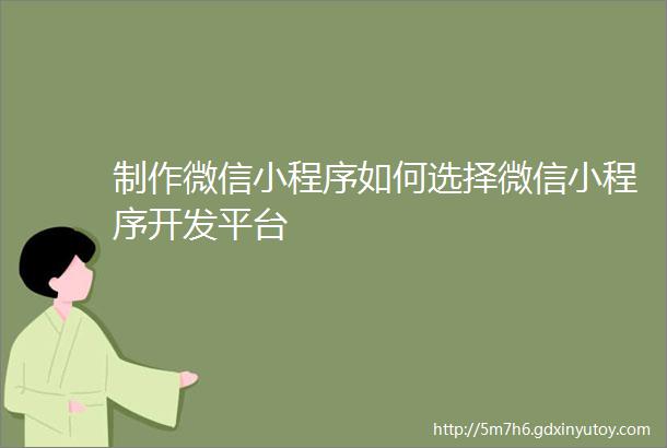 制作微信小程序如何选择微信小程序开发平台