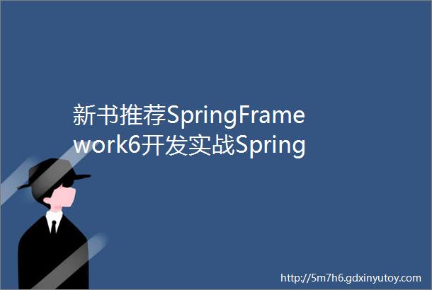 新书推荐SpringFramework6开发实战SpringSpringWebMVCMyBatis