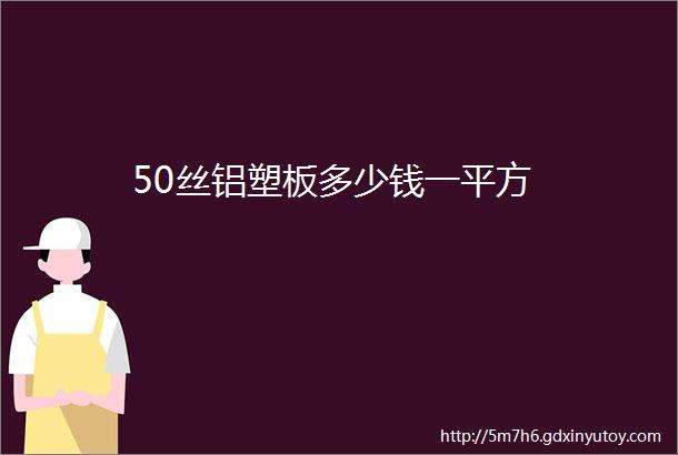 50丝铝塑板多少钱一平方