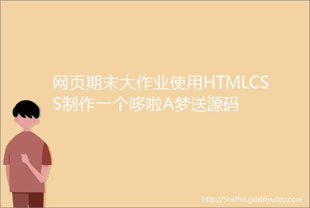网页期末大作业使用HTMLCSS制作一个哆啦A梦送源码