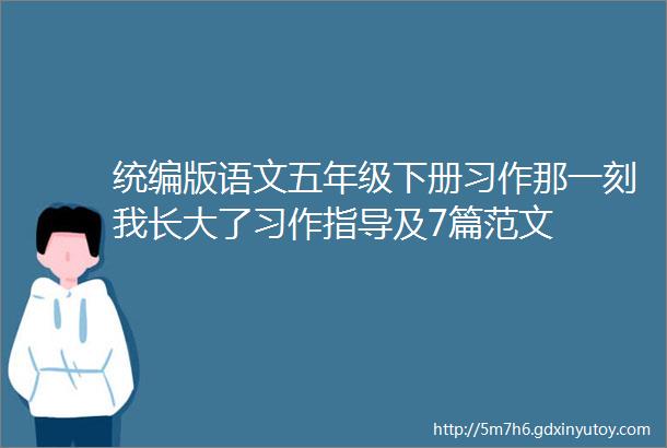 统编版语文五年级下册习作那一刻我长大了习作指导及7篇范文