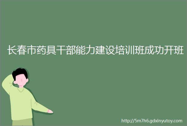 长春市药具干部能力建设培训班成功开班